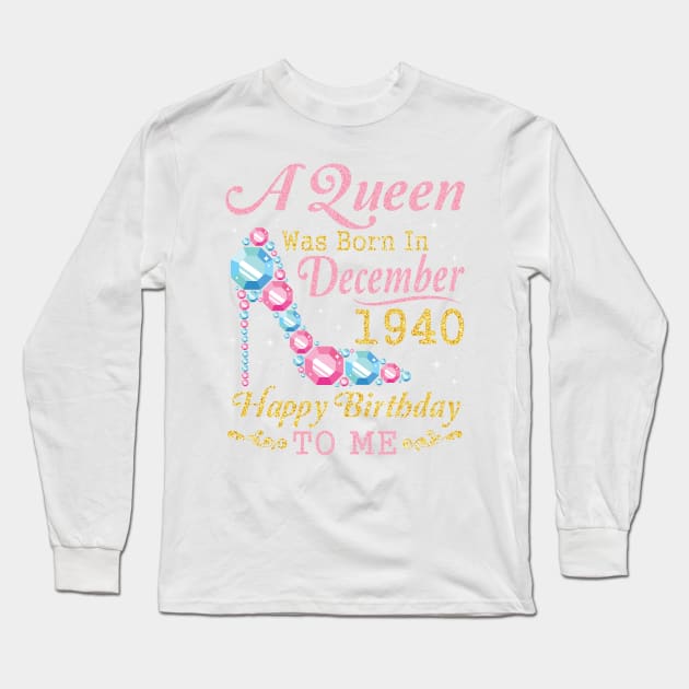 A Queen Was Born In December 1940 Happy Birthday 80 Years Old To Nana Mom Aunt Sister Wife Daughter Long Sleeve T-Shirt by DainaMotteut
